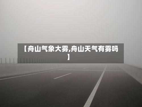 【舟山气象大雾,舟山天气有雾吗】-第3张图片