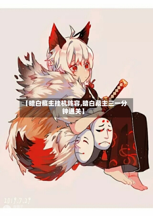 【暗白藏主挂机阵容,暗白藏主三一分钟通关】
