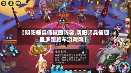 【阴阳师兵俑椒图阵容,阴阳师兵俑哪里多跑跑车游戏网】-第2张图片