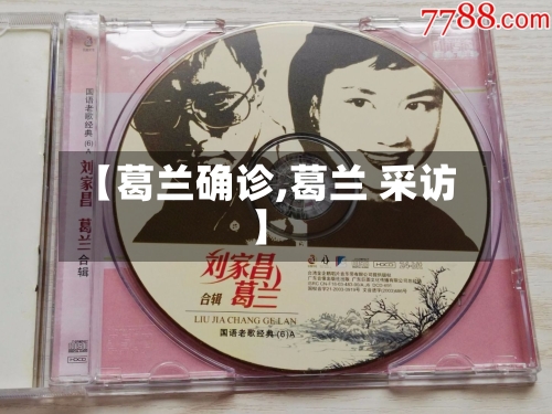 【葛兰确诊,葛兰 采访】-第2张图片