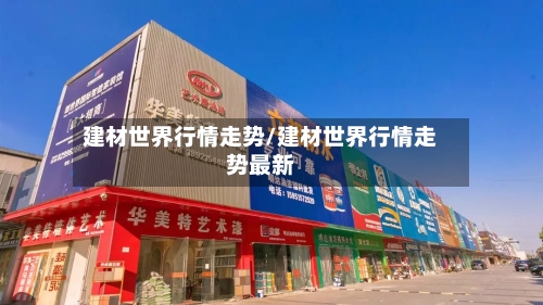 建材世界行情走势/建材世界行情走势最新-第2张图片