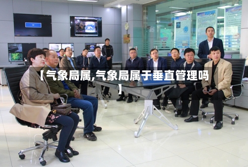 【气象局属,气象局属于垂直管理吗】-第3张图片