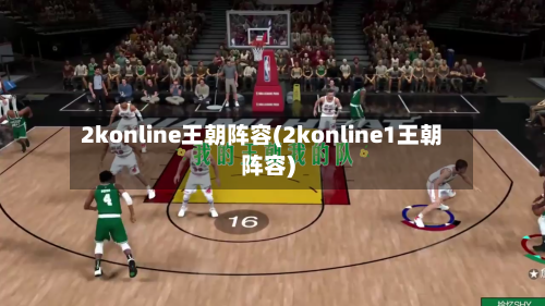 2konline王朝阵容(2konline1王朝阵容)-第2张图片