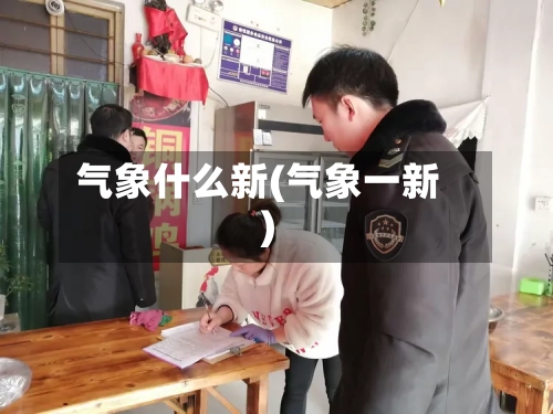 气象什么新(气象一新)-第2张图片