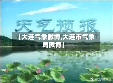 【大连气象微博,大连市气象局微博】