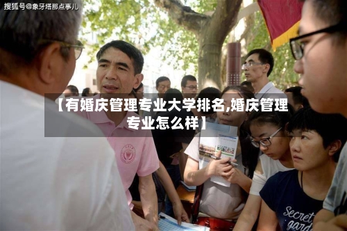 【有婚庆管理专业大学排名,婚庆管理专业怎么样】