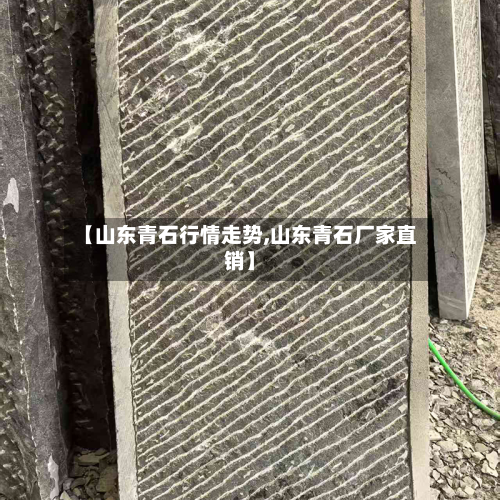 【山东青石行情走势,山东青石厂家直销】-第2张图片