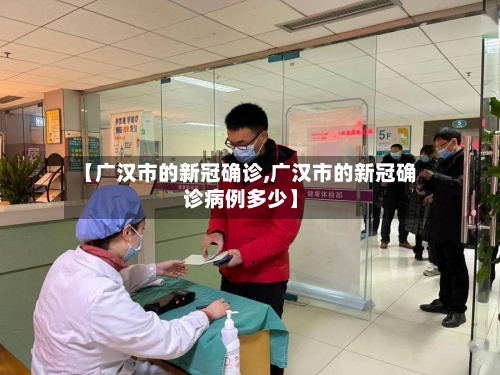 【广汉市的新冠确诊,广汉市的新冠确诊病例多少】