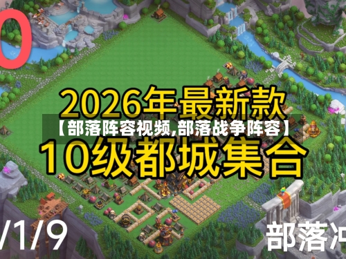 【部落阵容视频,部落战争阵容】