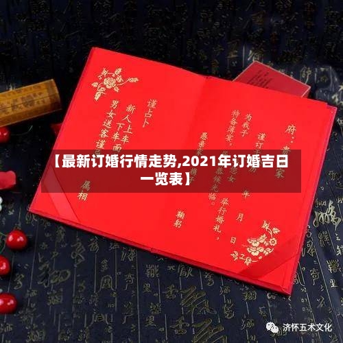 【最新订婚行情走势,2021年订婚吉日一览表】
