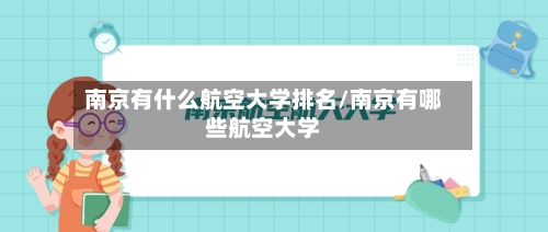 南京有什么航空大学排名/南京有哪些航空大学