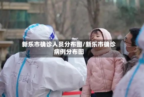 新乐市确诊人员分布图/新乐市确诊病例分布图