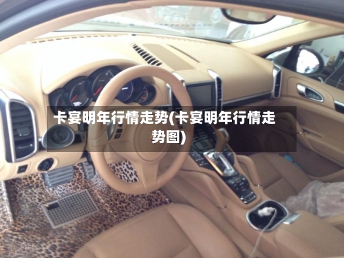 卡宴明年行情走势(卡宴明年行情走势图)