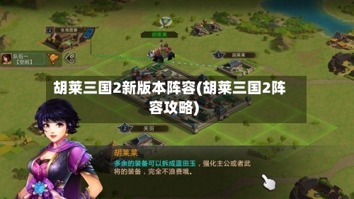 胡莱三国2新版本阵容(胡莱三国2阵容攻略)