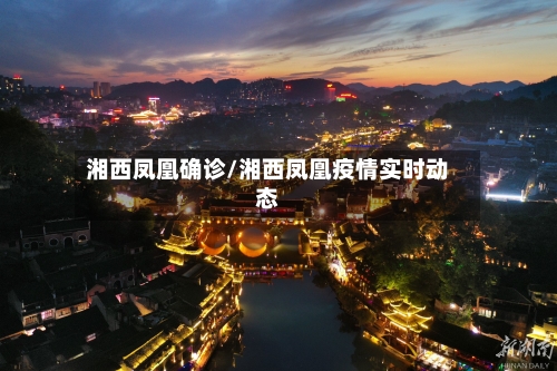 湘西凤凰确诊/湘西凤凰疫情实时动态