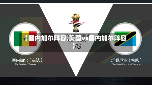 【塞内加尔阵容,美国vs塞内加尔阵容】-第3张图片