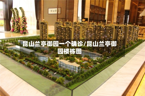 昆山兰亭御园一个确诊/昆山兰亭御园楼栋图-第2张图片