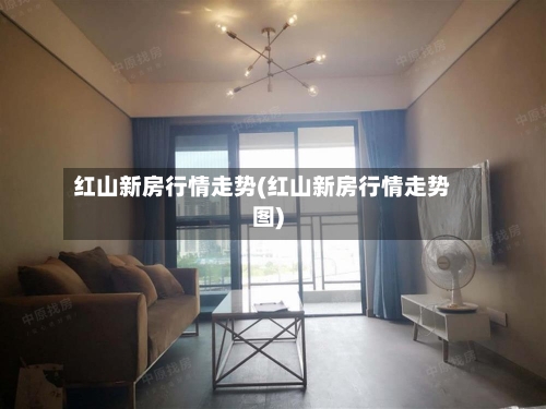 红山新房行情走势(红山新房行情走势图)-第3张图片