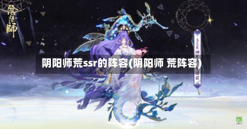 阴阳师荒ssr的阵容(阴阳师 荒阵容)