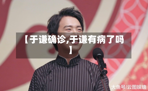 【于谦确诊,于谦有病了吗】