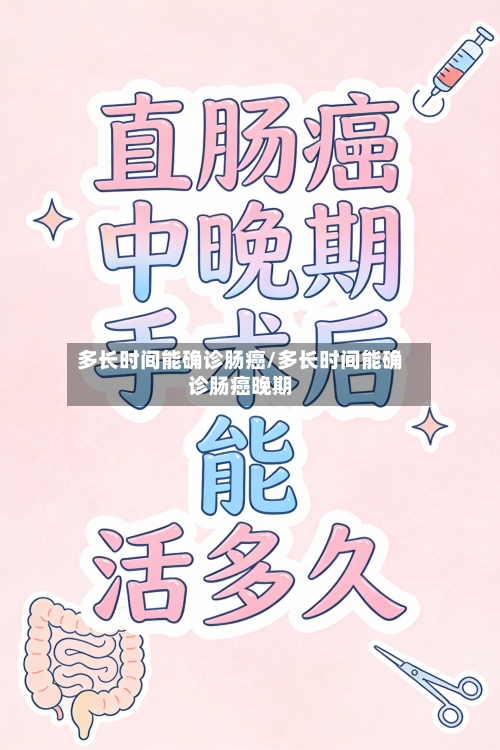 多长时间能确诊肠癌/多长时间能确诊肠癌晚期-第2张图片