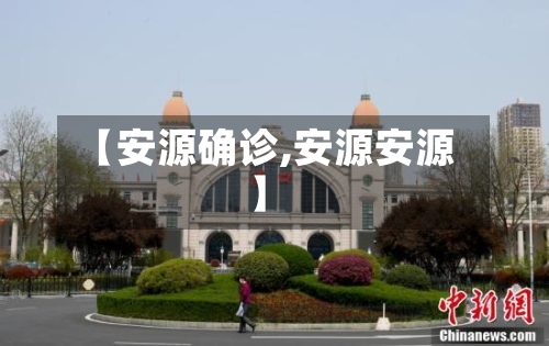 【安源确诊,安源安源】-第3张图片