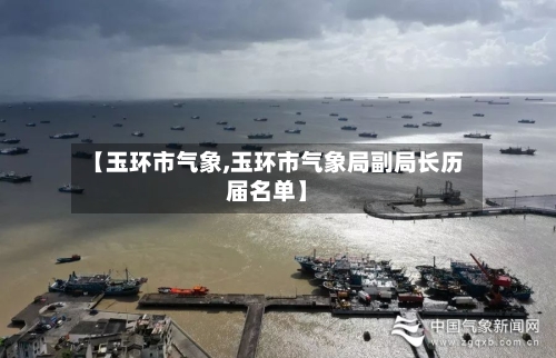 【玉环市气象,玉环市气象局副局长历届名单】-第2张图片
