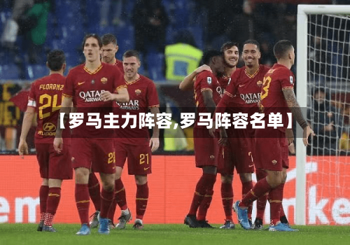 【罗马主力阵容,罗马阵容名单】-第3张图片