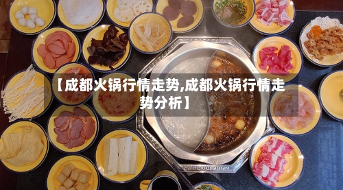 【成都火锅行情走势,成都火锅行情走势分析】