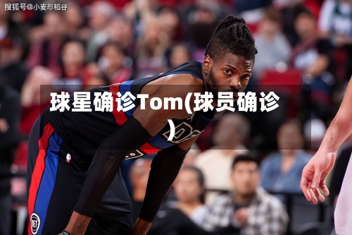 球星确诊Tom(球员确诊)
