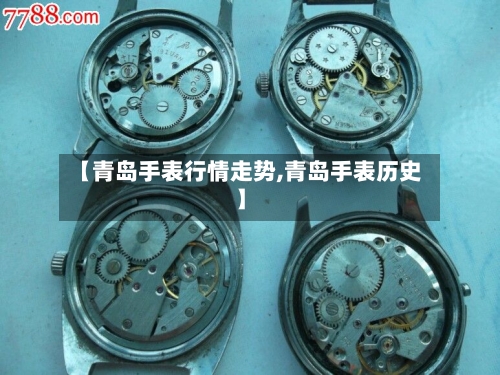 【青岛手表行情走势,青岛手表历史】-第2张图片