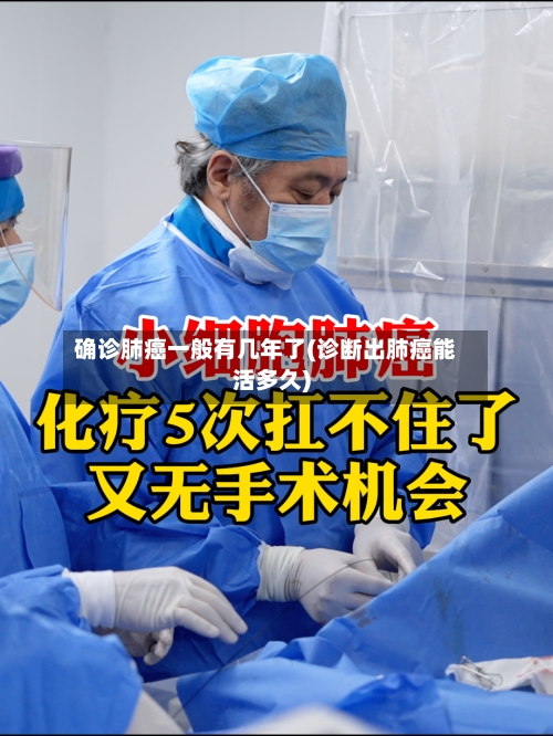 确诊肺癌一般有几年了(诊断出肺癌能活多久)-第2张图片