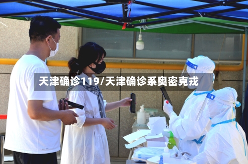 天津确诊119/天津确诊系奥密克戎
