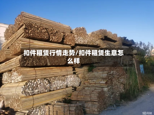 扣件租赁行情走势/扣件租赁生意怎么样-第2张图片