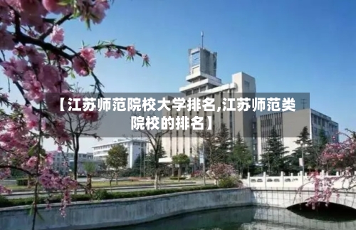 【江苏师范院校大学排名,江苏师范类院校的排名】