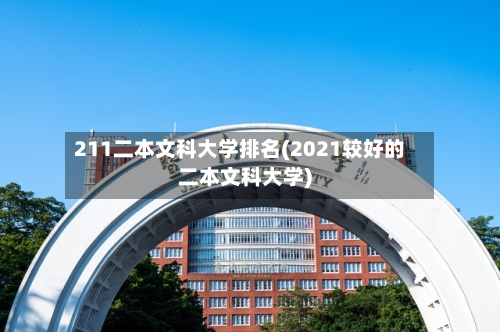 211二本文科大学排名(2021较好的二本文科大学)