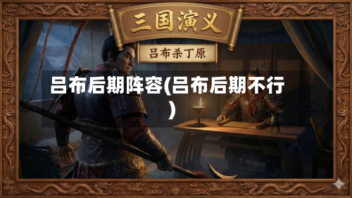 吕布后期阵容(吕布后期不行)-第2张图片