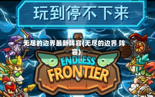 无尽的边界最新阵容(无尽的边界 阵容)