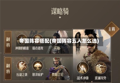 帝国阵容搭配(帝国阵容五人怎么选)-第3张图片