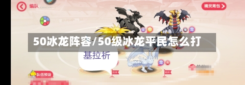 50冰龙阵容/50级冰龙平民怎么打