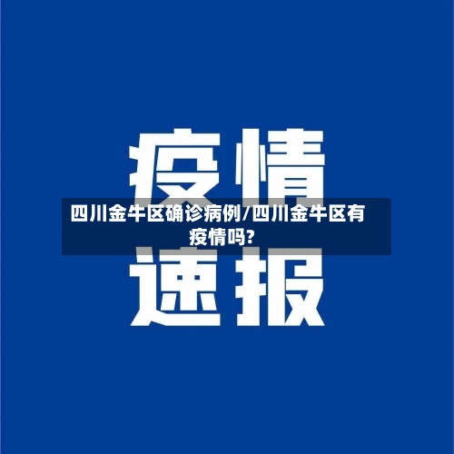 四川金牛区确诊病例/四川金牛区有疫情吗?