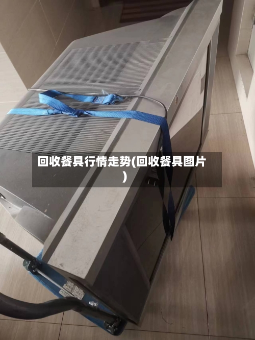 回收餐具行情走势(回收餐具图片)-第2张图片