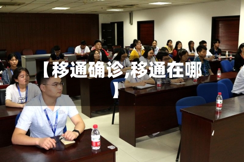 【移通确诊,移通在哪】-第3张图片