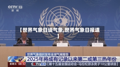 【世界气象日谈气象,世界气象日报道】