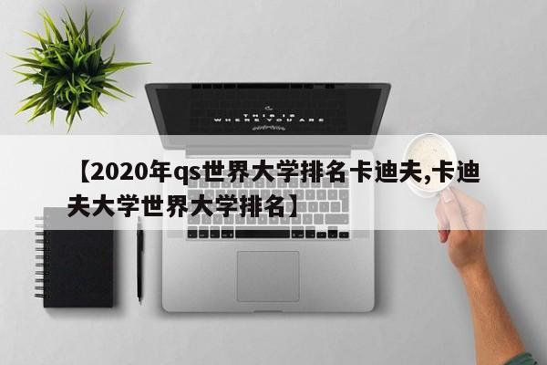 【2020年qs世界大学排名卡迪夫,卡迪夫大学世界大学排名】