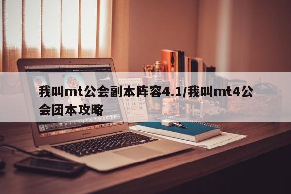 我叫mt公会副本阵容4.1/我叫mt4公会团本攻略