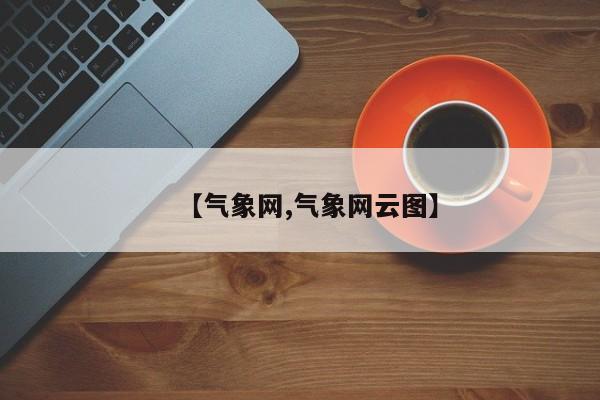 【气象网,气象网云图】