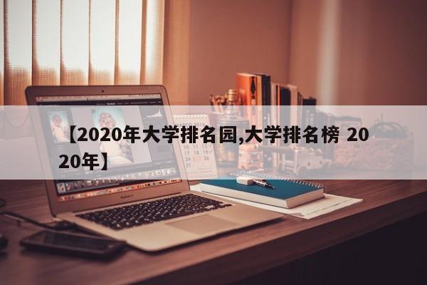 【2020年大学排名园,大学排名榜 2020年】