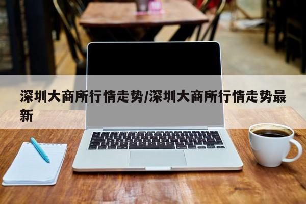 深圳大商所行情走势/深圳大商所行情走势最新