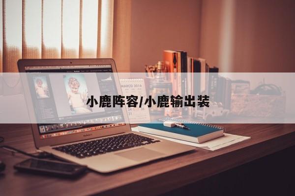 小鹿阵容/小鹿输出装